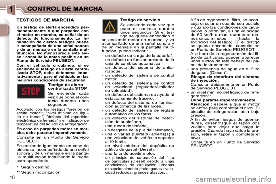 Peugeot 307 2007  Manual del propietario (in Spanish) �1�8
�T�E�S�T�I�G�O�S� �D�E� �M�A�R�C�H�A
�U�n�  �t�e�s�t�i�g�o�  �d�e�  �a�l�e�r�t�a�  �e�n�c�e�n�d�i�d�o�  �p�e�r�-�m�a�n�e�n�t�e�m�e�n�t�e�  �o�  �q�u�e�  �p�a�r�p�a�d�e�e�  �c�o�n� �e�l�  �m�o�t�o