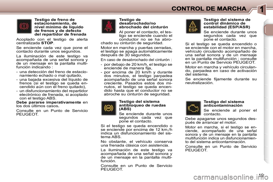 Peugeot 307 2007  Manual del propietario (in Spanish) �1�9
�T�e�s�t�i�g�o� �d�e�l� �s�i�s�t�e�m�a� �d�e� �c�o�n�t�r�o�l� �d�i�n�á�m�i�c�o� �d�e� �e�s�t�a�b�i�l�i�d�a�d� �(�E�S�P�/�A�S�R�)
�S�e�  �e�n�c�i�e�n�d�e�  �d�u�r�a�n�t�e�  �u�n�o�s� �s�e�g�u�n�d
