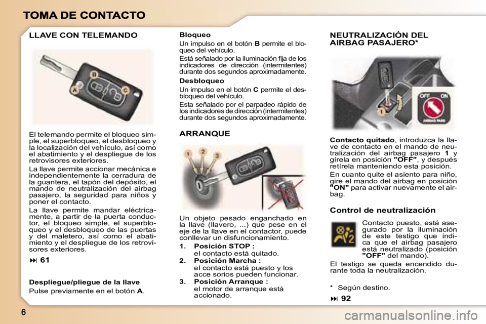 Peugeot 307 2007  Manual del propietario (in Spanish) �L�L�A�V�E� �C�O�N� �T�E�L�E�M�A�N�D�O
�D�e�s�p�l�i�e�g�u�e�/�p�l�i�e�g�u�e� �d�e� �l�a� �l�l�a�v�e
�P�u�l�s�e� �p�r�e�v�i�a�m�e�n�t�e� �e�n� �e�l� �b�o�t�ó�n� �A�.
�D�e�s�b�l�o�q�u�e�o
�U�n� �i�m�p�