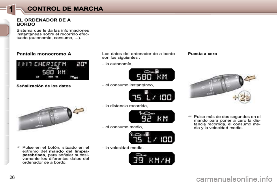 Peugeot 307 2007  Manual del propietario (in Spanish) �2�6
�E�L� �O�R�D�E�N�A�D�O�R� �D�E� �A�  
�B�O�R�D�O
��  �P�u�l�s�e�  �e�n�  �e�l�  �b�o�t�ó�n�,�  �s�i�t�u�a�d�o�  �e�n�  �e�l� �e�x�t�r�e�m�o�  �d�e�l� �m�a�n�d�o�  �d�e�l�  �l�i�m�p�i�a�-�p�a�