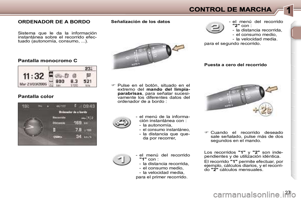 Peugeot 307 2007  Manual del propietario (in Spanish) �2�7
�-�  �e�l�  �m�e�n�ú�  �d�e�  �l�a�  �i�n�f�o�r�m�a�-�c�i�ó�n� �i�n�s�t�a�n�t�á�n�e�a� �c�o�n� �:�-�  �l�a� �a�u�t�o�n�o�m�í�a�,�-� �e�l� �c�o�n�s�u�m�o� �i�n�s�t�a�n�t�á�n�e�o�,�-�  �l�a�  