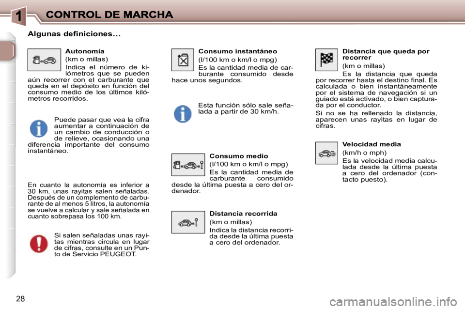 Peugeot 307 2007  Manual del propietario (in Spanish) �2�8
�D�i�s�t�a�n�c�i�a� �q�u�e� �q�u�e�d�a� �p�o�r� �r�e�c�o�r�r�e�r
�(�k�m� �o� �m�i�l�l�a�s�)
�E�s�  �l�a�  �d�i�s�t�a�n�c�i�a�  �q�u�e�  �q�u�e�d�a� �p�o�r� �r�e�c�o�r�r�e�r� �h�a�s�t�a� �e�l� �d�