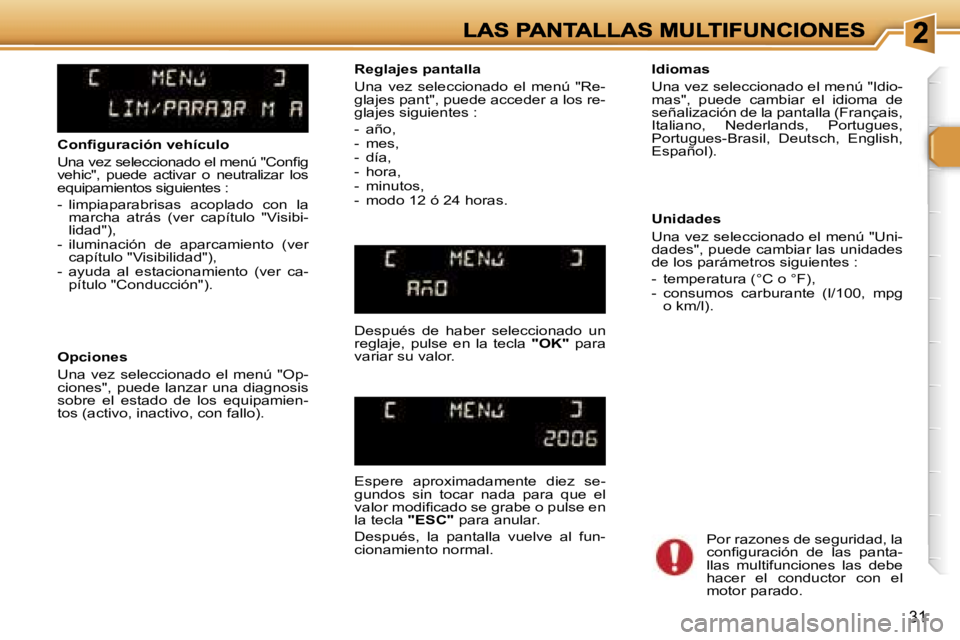 Peugeot 307 2007  Manual del propietario (in Spanish) �3�1
�C�o�n�ﬁ�g�u�r�a�c�i�ó�n� �v�e�h�í�c�u�l�o
�U�n�a� �v�e�z� �s�e�l�e�c�c�i�o�n�a�d�o� �e�l� �m�e�n�ú� �"�C�o�n�ﬁ�g� �v�e�h�i�c�"�,�  �p�u�e�d�e�  �a�c�t�i�v�a�r�  �o�  �n�e�u�t�r�a�