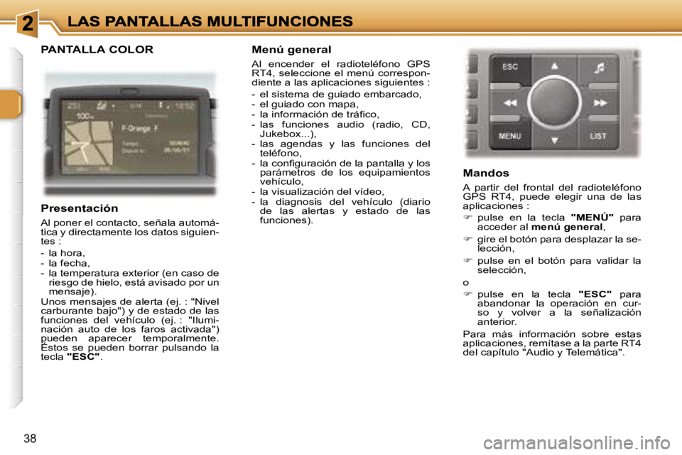Peugeot 307 2007  Manual del propietario (in Spanish) �3�8
�P�A�N�T�A�L�L�A� �C�O�L�O�R
�P�r�e�s�e�n�t�a�c�i�ó�n
�A�l� �p�o�n�e�r� �e�l� �c�o�n�t�a�c�t�o�,� �s�e�ñ�a�l�a� �a�u�t�o�m�á�-�t�i�c�a� �y� �d�i�r�e�c�t�a�m�e�n�t�e� �l�o�s� �d�a�t�o�s� �s�i�g