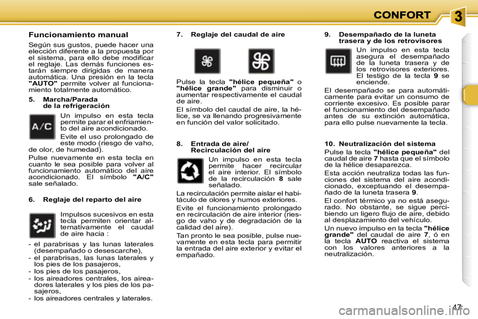 Peugeot 307 2007  Manual del propietario (in Spanish) �4�7
�F�u�n�c�i�o�n�a�m�i�e�n�t�o� �m�a�n�u�a�l
�S�e�g�ú�n� �s�u�s� �g�u�s�t�o�s�,� �p�u�e�d�e� �h�a�c�e�r� �u�n�a� �e�l�e�c�c�i�ó�n� �d�i�f�e�r�e�n�t�e� �a� �l�a� �p�r�o�p�u�e�s�t�a� �p�o�r� �e�l� 