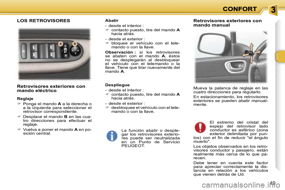 Peugeot 307 2007  Manual del propietario (in Spanish) �4�9
�R�e�t�r�o�v�i�s�o�r�e�s� �e�x�t�e�r�i�o�r�e�s� �c�o�n� �m�a�n�d�o� �e�l�é�c�t�r�i�c�o
�R�e�g�l�a�j�e
��  �P�o�n�g�a� �e�l� �m�a�n�d�o� �A� �a� �l�a� �d�e�r�e�c�h�a� �o� �a�  �l�a�  �i�z�q�u�