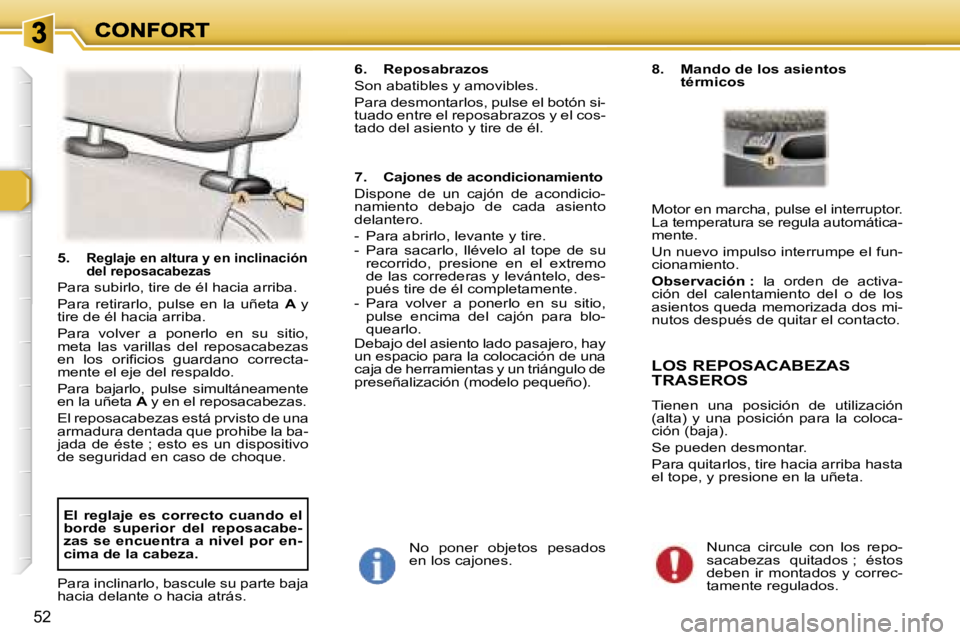 Peugeot 307 2007  Manual del propietario (in Spanish) �5�2
�5�.� �R�e�g�l�a�j�e� �e�n� �a�l�t�u�r�a� �y� �e�n� �i�n�c�l�i�n�a�c�i�ó�n� �d�e�l� �r�e�p�o�s�a�c�a�b�e�z�a�s
�P�a�r�a� �s�u�b�i�r�l�o�,� �t�i�r�e� �d�e� �é�l� �h�a�c�i�a� �a�r�r�i�b�a�.
�P�a�