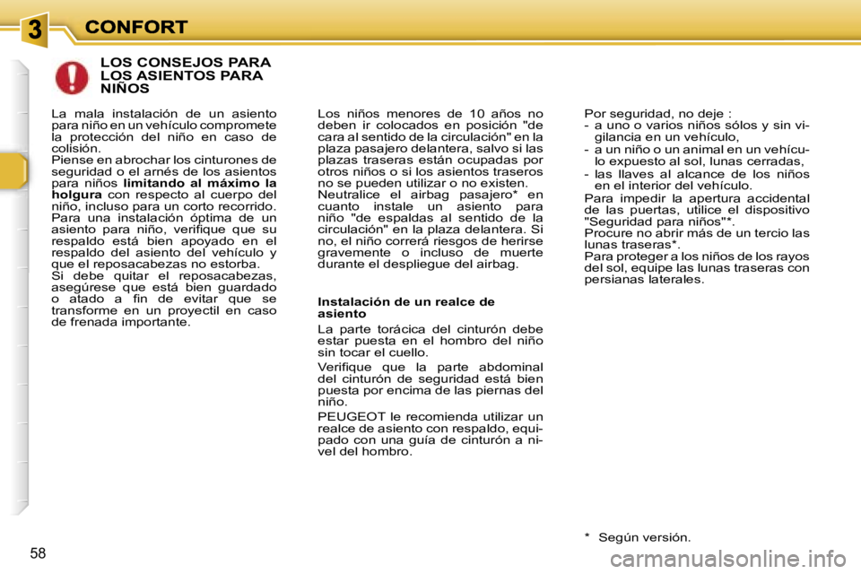 Peugeot 307 2007  Manual del propietario (in Spanish) �5�8
�L�O�S� �C�O�N�S�E�J�O�S� �P�A�R�A� �L�O�S� �A�S�I�E�N�T�O�S� �P�A�R�A� �N�I�Ñ�O�S
�L�o�s�  �n�i�ñ�o�s�  �m�e�n�o�r�e�s�  �d�e�  �1�0�  �a�ñ�o�s�  �n�o� �d�e�b�e�n�  �i�r�  �c�o�l�o�c�a�d�o�s�