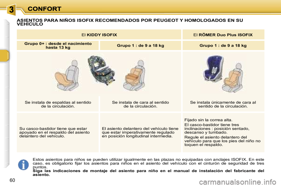 Peugeot 307 2007  Manual del propietario (in Spanish) �6�0
�E�s�t�o�s� �a�s�i�e�n�t�o�s� �p�a�r�a� �n�i�ñ�o�s� �s�e� �p�u�e�d�e�n� �u�t�i�l�i�z�a�r� �i�g�u�a�l�m�e�n�t�e� �e�n� �l�a�s� �p�l�a�z�a�s� �n�o� �e�q�u�i�p�a�d�a�s� �c�o�n� �a�n�c�l�a�j�e�s� �I