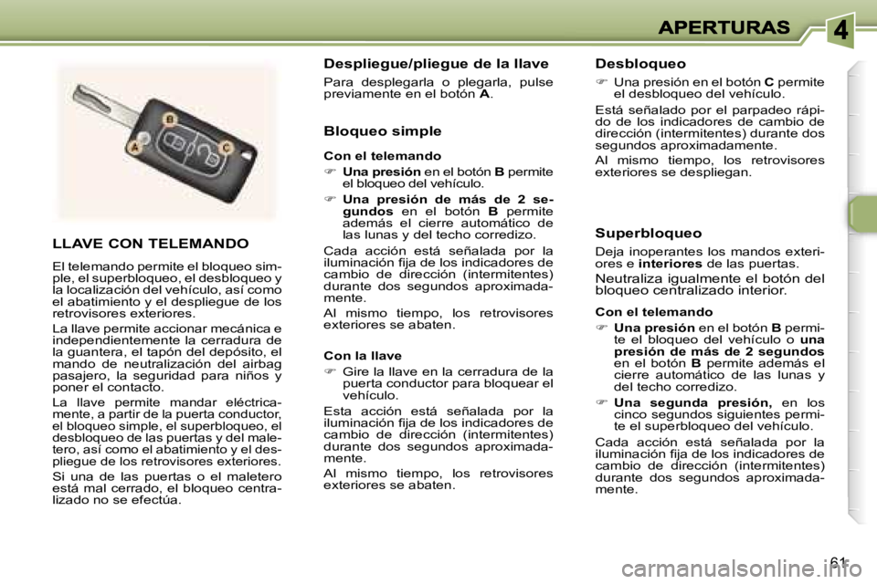 Peugeot 307 2007  Manual del propietario (in Spanish) �6�1
�L�L�A�V�E� �C�O�N� �T�E�L�E�M�A�N�D�O
�E�l� �t�e�l�e�m�a�n�d�o� �p�e�r�m�i�t�e� �e�l� �b�l�o�q�u�e�o� �s�i�m�-�p�l�e�,� �e�l� �s�u�p�e�r�b�l�o�q�u�e�o�,� �e�l� �d�e�s�b�l�o�q�u�e�o� �y� �l�a� �l