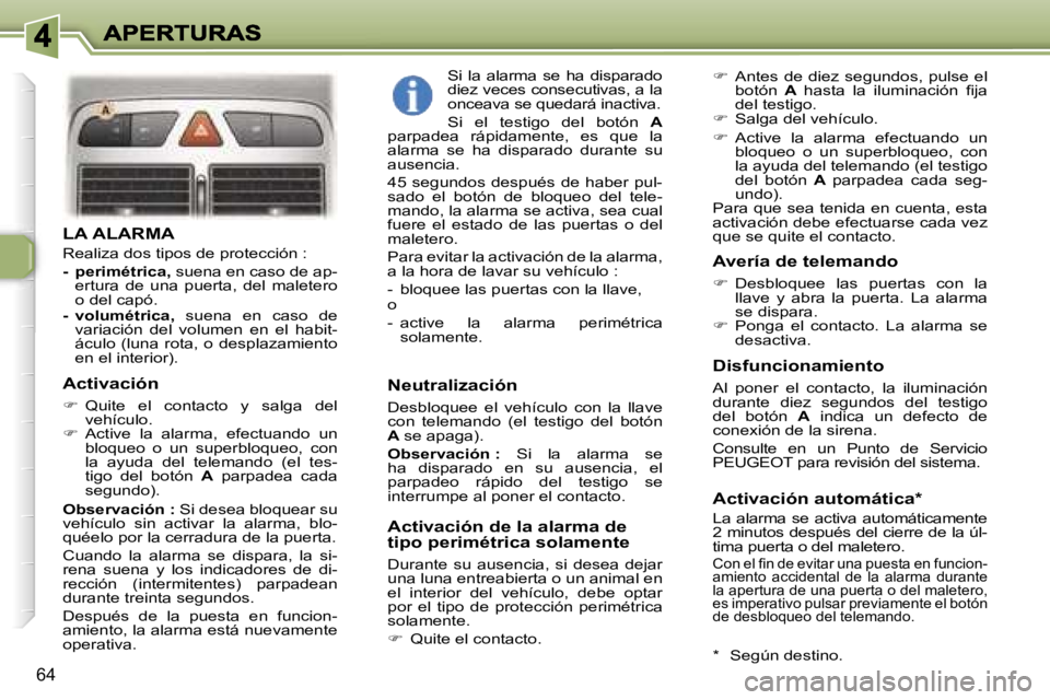 Peugeot 307 2007  Manual del propietario (in Spanish) �6�4
�L�A� �A�L�A�R�M�A
�R�e�a�l�i�z�a� �d�o�s� �t�i�p�o�s� �d�e� �p�r�o�t�e�c�c�i�ó�n� �:
�-�  �p�e�r�i�m�é�t�r�i�c�a�,� �s�u�e�n�a� �e�n� �c�a�s�o� �d�e� �a�p�-�e�r�t�u�r�a�  �d�e�  �u�n�a�  �p�u�