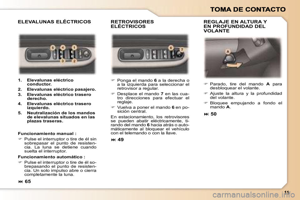 Peugeot 307 2007  Manual del propietario (in Spanish) �R�E�T�R�O�V�I�S�O�R�E�S�  
�E�L�É�C�T�R�I�C�O�S�R�E�G�L�A�J�E� �E�N� �A�L�T�U�R�A� �Y� 
�E�N� �P�R�O�F�U�N�D�I�D�A�D� �D�E�L� 
�V�O�L�A�N�T�E
�E�L�E�V�A�L�U�N�A�S� �E�L�É�C�T�R�I�C�O�S
�F�u�n�c�i�o