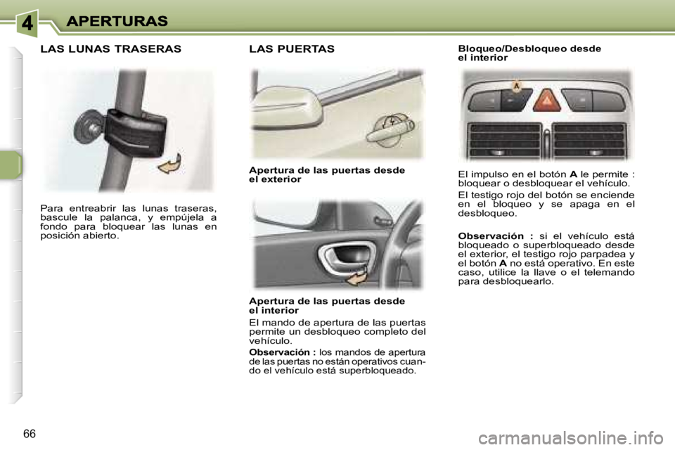 Peugeot 307 2007  Manual del propietario (in Spanish) �6�6
�A�p�e�r�t�u�r�a� �d�e� �l�a�s� �p�u�e�r�t�a�s� �d�e�s�d�e� �e�l� �i�n�t�e�r�i�o�r
�E�l� �m�a�n�d�o� �d�e� �a�p�e�r�t�u�r�a� �d�e� �l�a�s� �p�u�e�r�t�a�s� �p�e�r�m�i�t�e� �u�n� �d�e�s�b�l�o�q�u�e