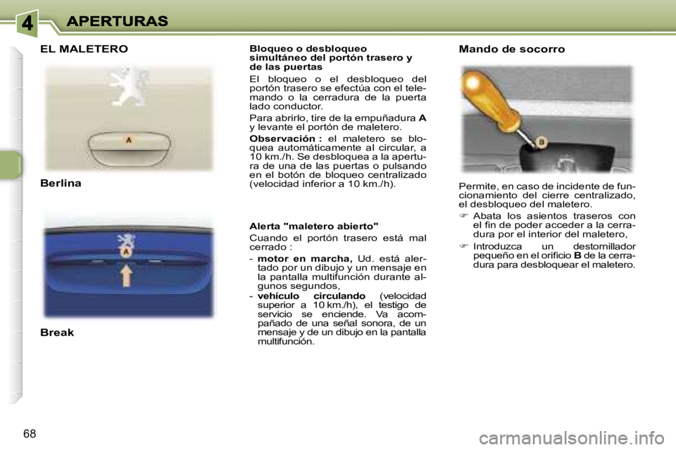 Peugeot 307 2007  Manual del propietario (in Spanish) �6�8
�B�l�o�q�u�e�o� �o� �d�e�s�b�l�o�q�u�e�o� �s�i�m�u�l�t�á�n�e�o� �d�e�l� �p�o�r�t�ó�n� �t�r�a�s�e�r�o� �y� �d�e� �l�a�s� �p�u�e�r�t�a�s
�E�l�  �b�l�o�q�u�e�o�  �o�  �e�l�  �d�e�s�b�l�o�q�u�e�o� 