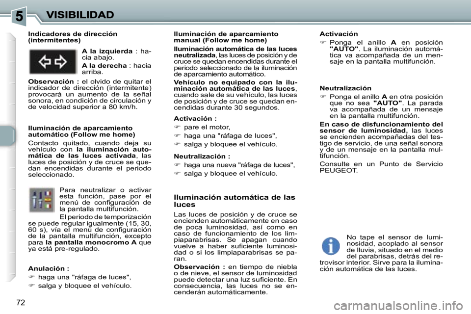 Peugeot 307 2007  Manual del propietario (in Spanish) �7�2
�I�l�u�m�i�n�a�c�i�ó�n� �a�u�t�o�m�á�t�i�c�a� �d�e� �l�a�s� �l�u�c�e�s
�L�a�s�  �l�u�c�e�s�  �d�e�  �p�o�s�i�c�i�ó�n�  �y�  �d�e�  �c�r�u�c�e�  �s�e� �e�n�c�i�e�n�d�e�n� �a�u�t�o�m�á�t�i�c�a�