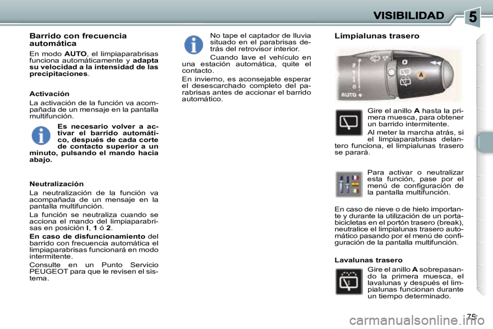 Peugeot 307 2007  Manual del propietario (in Spanish) �7�5
�B�a�r�r�i�d�o� �c�o�n� �f�r�e�c�u�e�n�c�i�a� �a�u�t�o�m�á�t�i�c�a
�E�n�  �m�o�d�o� �A�U�T�O�,�  �e�l�  �l�i�m�p�i�a�p�a�r�a�b�r�i�s�a�s� �f�u�n�c�i�o�n�a�  �a�u�t�o�m�á�t�i�c�a�m�e�n�t�e�  �y�