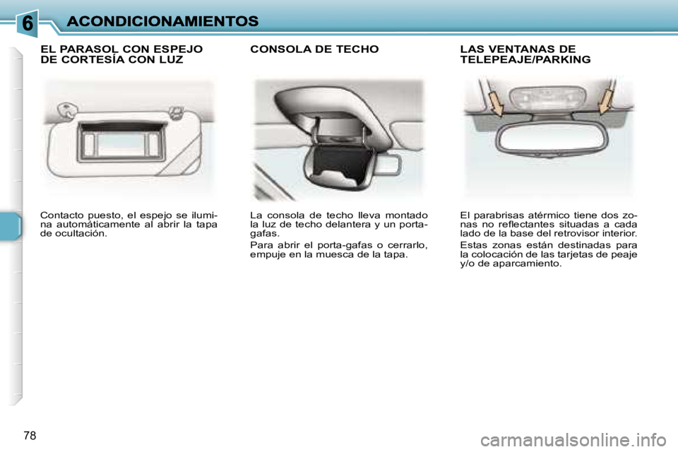 Peugeot 307 2007  Manual del propietario (in Spanish) �7�8
�C�o�n�t�a�c�t�o�  �p�u�e�s�t�o�,�  �e�l�  �e�s�p�e�j�o�  �s�e�  �i�l�u�m�i�-�n�a�  �a�u�t�o�m�á�t�i�c�a�m�e�n�t�e�  �a�l�  �a�b�r�i�r�  �l�a�  �t�a�p�a� �d�e� �o�c�u�l�t�a�c�i�ó�n�.� 
�L�a�  �