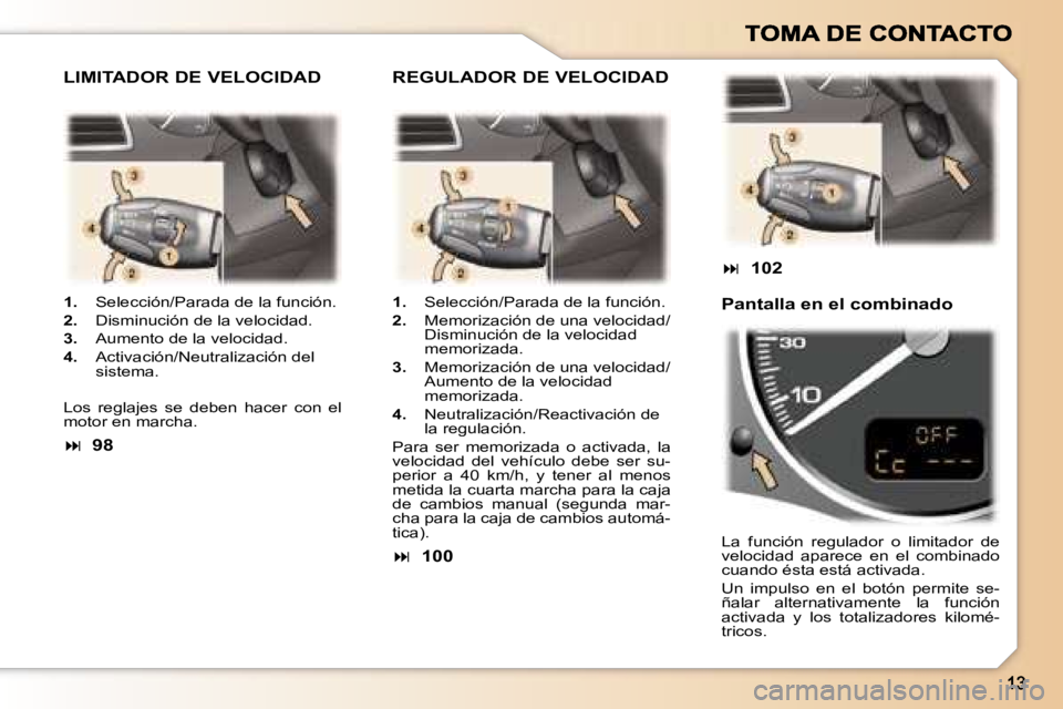 Peugeot 307 2007  Manual del propietario (in Spanish) �1�.�  �S�e�l�e�c�c�i�ó�n�/�P�a�r�a�d�a� �d�e� �l�a� �f�u�n�c�i�ó�n�.
�2�.�  �D�i�s�m�i�n�u�c�i�ó�n� �d�e� �l�a� �v�e�l�o�c�i�d�a�d�.
�3�.�  �A�u�m�e�n�t�o� �d�e� �l�a� �v�e�l�o�c�i�d�a�d�.
�4�.�  
