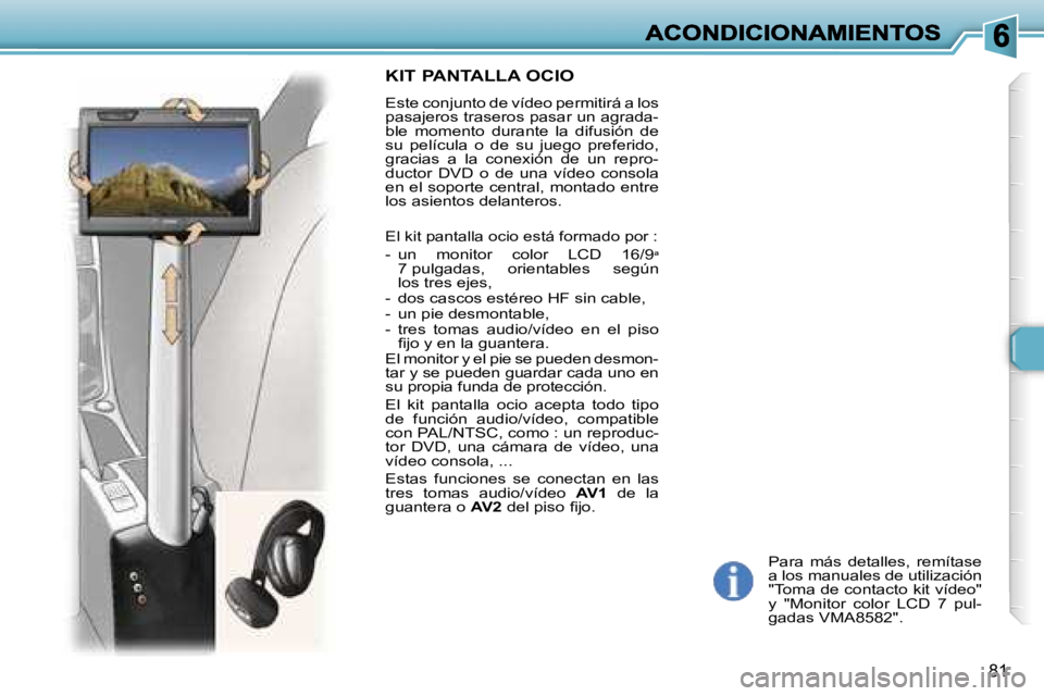 Peugeot 307 2007  Manual del propietario (in Spanish) �8�1
�P�a�r�a�  �m�á�s�  �d�e�t�a�l�l�e�s�,�  �r�e�m�í�t�a�s�e� �a� �l�o�s� �m�a�n�u�a�l�e�s� �d�e� �u�t�i�l�i�z�a�c�i�ó�n� �"�T�o�m�a� �d�e� �c�o�n�t�a�c�t�o� �k�i�t� �v�í�d�e�o�"� �y�  �