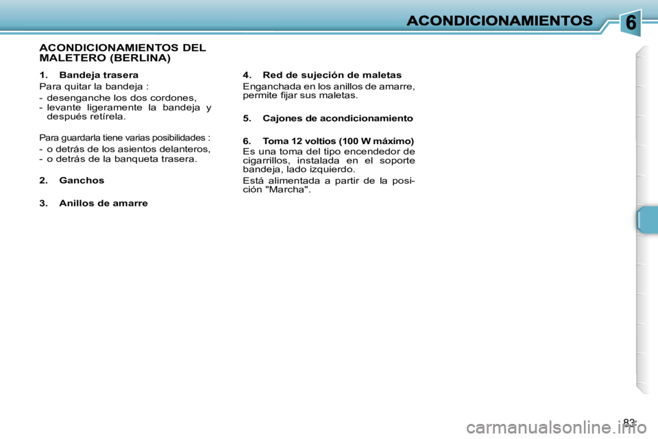 Peugeot 307 2007  Manual del propietario (in Spanish) �8�3
�1�.�  �B�a�n�d�e�j�a� �t�r�a�s�e�r�a
�P�a�r�a� �q�u�i�t�a�r� �l�a� �b�a�n�d�e�j�a� �:
�-�  �d�e�s�e�n�g�a�n�c�h�e� �l�o�s� �d�o�s� �c�o�r�d�o�n�e�s�,�-�  �l�e�v�a�n�t�e�  �l�i�g�e�r�a�m�e�n�t�e�