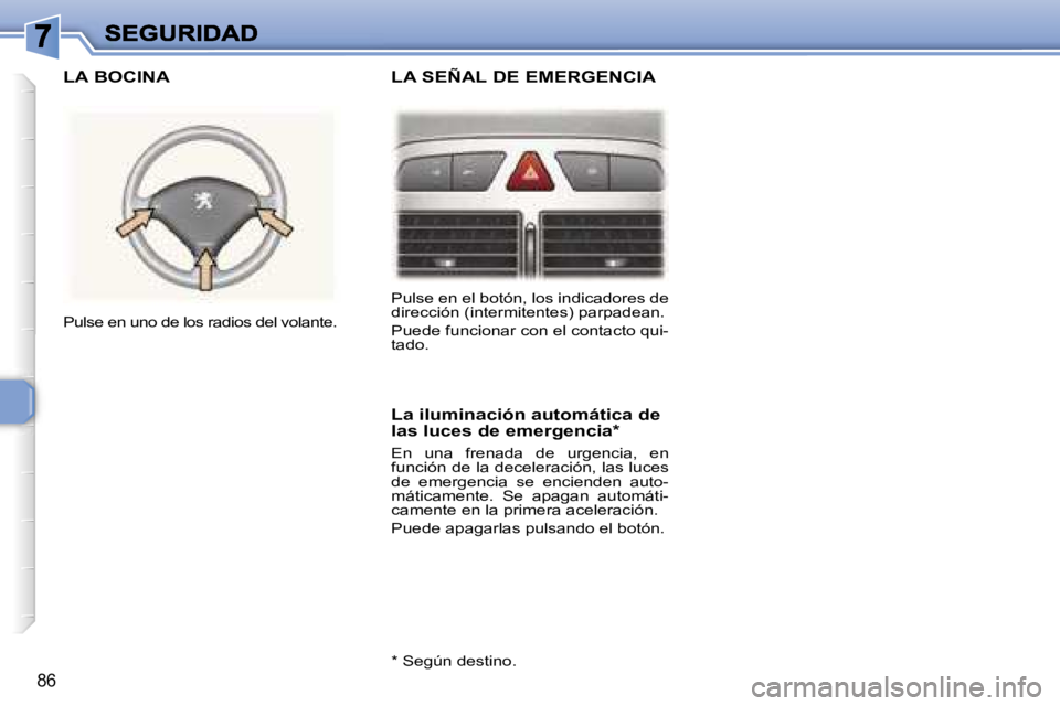 Peugeot 307 2007  Manual del propietario (in Spanish) �8�6
�P�u�l�s�e� �e�n� �e�l� �b�o�t�ó�n�,� �l�o�s� �i�n�d�i�c�a�d�o�r�e�s� �d�e� �d�i�r�e�c�c�i�ó�n� �(�i�n�t�e�r�m�i�t�e�n�t�e�s�)� �p�a�r�p�a�d�e�a�n�.
�P�u�e�d�e� �f�u�n�c�i�o�n�a�r� �c�o�n� �e�l
