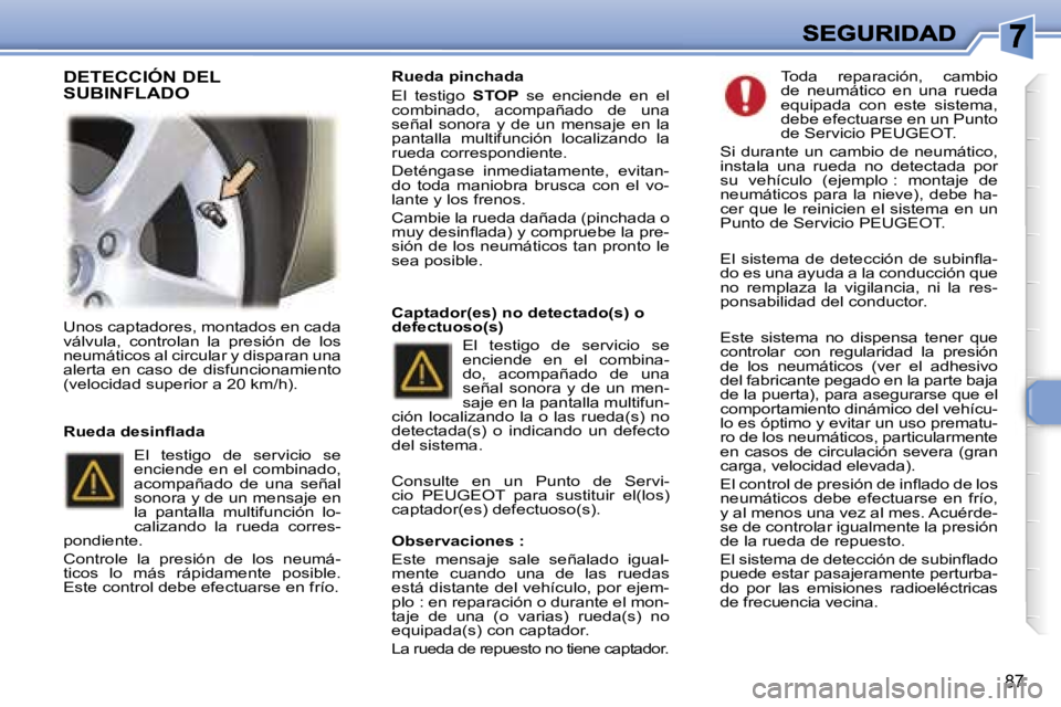 Peugeot 307 2007  Manual del propietario (in Spanish) �8�7
�U�n�o�s� �c�a�p�t�a�d�o�r�e�s�,� �m�o�n�t�a�d�o�s� �e�n� �c�a�d�a� �v�á�l�v�u�l�a�,�  �c�o�n�t�r�o�l�a�n�  �l�a�  �p�r�e�s�i�ó�n�  �d�e�  �l�o�s� �n�e�u�m�á�t�i�c�o�s� �a�l� �c�i�r�c�u�l�a�r�