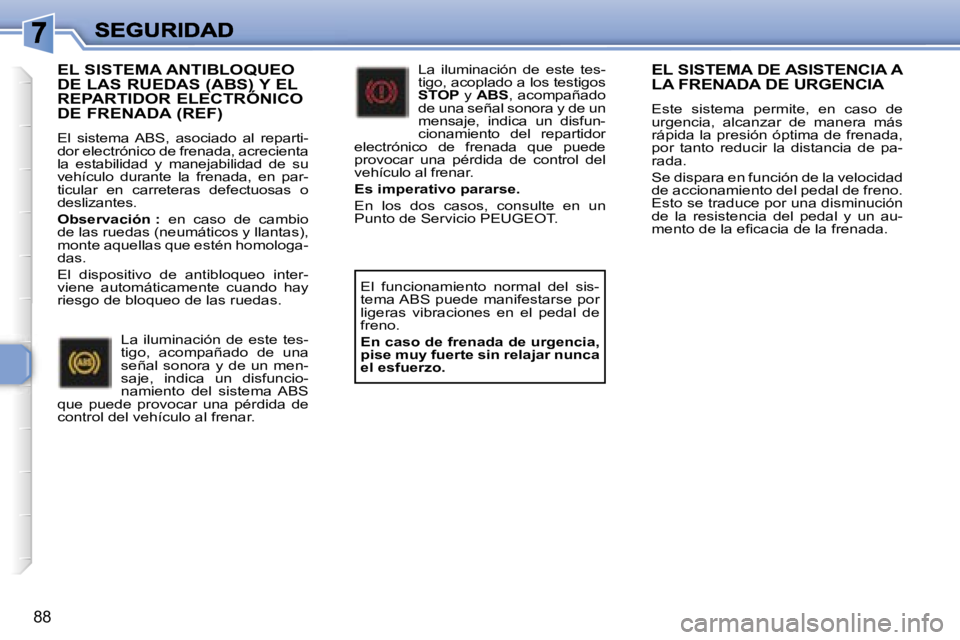 Peugeot 307 2007  Manual del propietario (in Spanish) �8�8
�E�L� �S�I�S�T�E�M�A� �D�E� �A�S�I�S�T�E�N�C�I�A� �A� �L�A� �F�R�E�N�A�D�A� �D�E� �U�R�G�E�N�C�I�A
�E�s�t�e�  �s�i�s�t�e�m�a�  �p�e�r�m�i�t�e�,�  �e�n�  �c�a�s�o�  �d�e� �u�r�g�e�n�c�i�a�,�  �a�l
