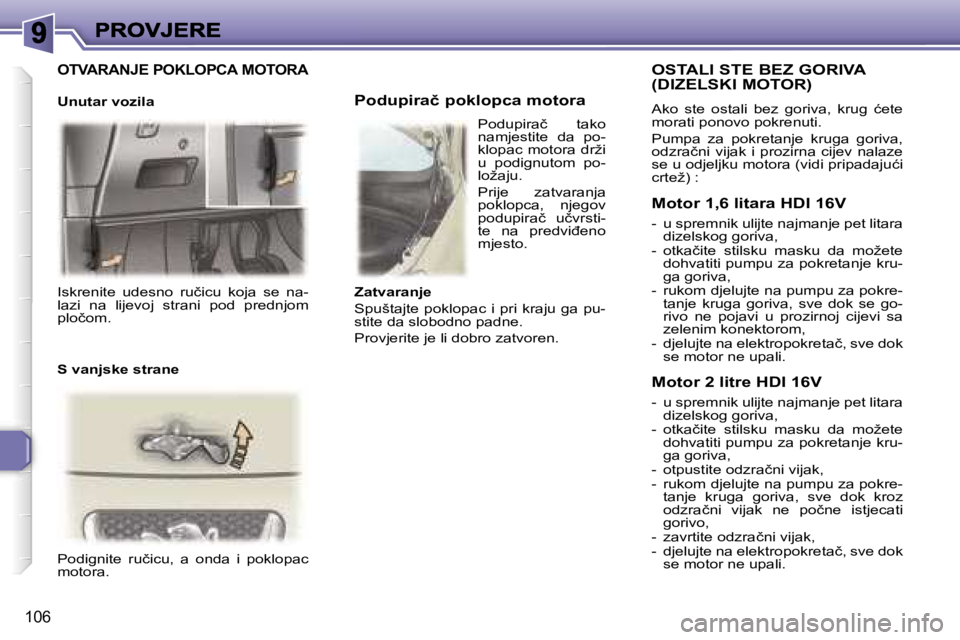 Peugeot 307 2007  Vodič za korisnike (in Croatian) �1�0�6
�I�s�k�r�e�n�i�t�e�  �u�d�e�s�n�o�  �r�u�č�i�c�u�  �k�o�j�a�  �s�e�  �n�a�-�l�a�z�i�  �n�a�  �l�i�j�e�v�o�j�  �s�t�r�a�n�i�  �p�o�d�  �p�r�e�d�n�j�o�m� �p�l�o�č�o�m�.
�P�o�d�i�g�n�i�t�e�  �r�