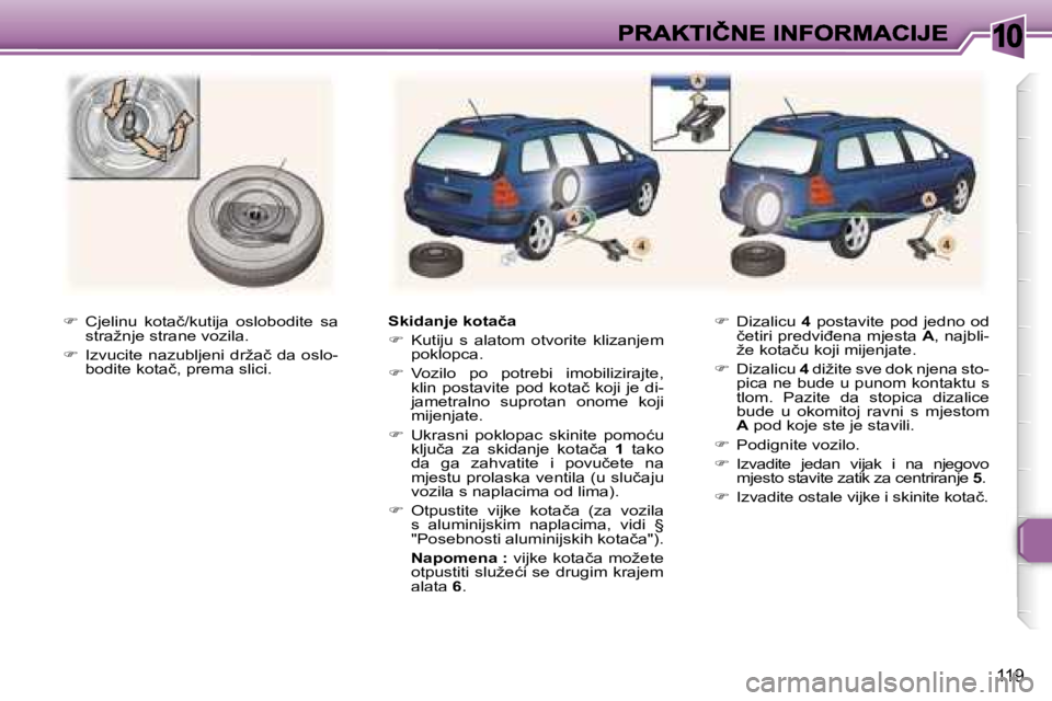 Peugeot 307 2007  Vodič za korisnike (in Croatian) �1�0
�1�1�9
��  �C�j�e�l�i�n�u�  �k�o�t�a�č�/�k�u�t�i�j�a�  �o�s�l�o�b�o�d�i�t�e�  �s�a� �s�t�r�a�ž�n�j�e� �s�t�r�a�n�e� �v�o�z�i�l�a�.
��  �I�z�v�u�c�i�t�e� �n�a�z�u�b�l�j�e�n�i� �d�r�ž�a�č