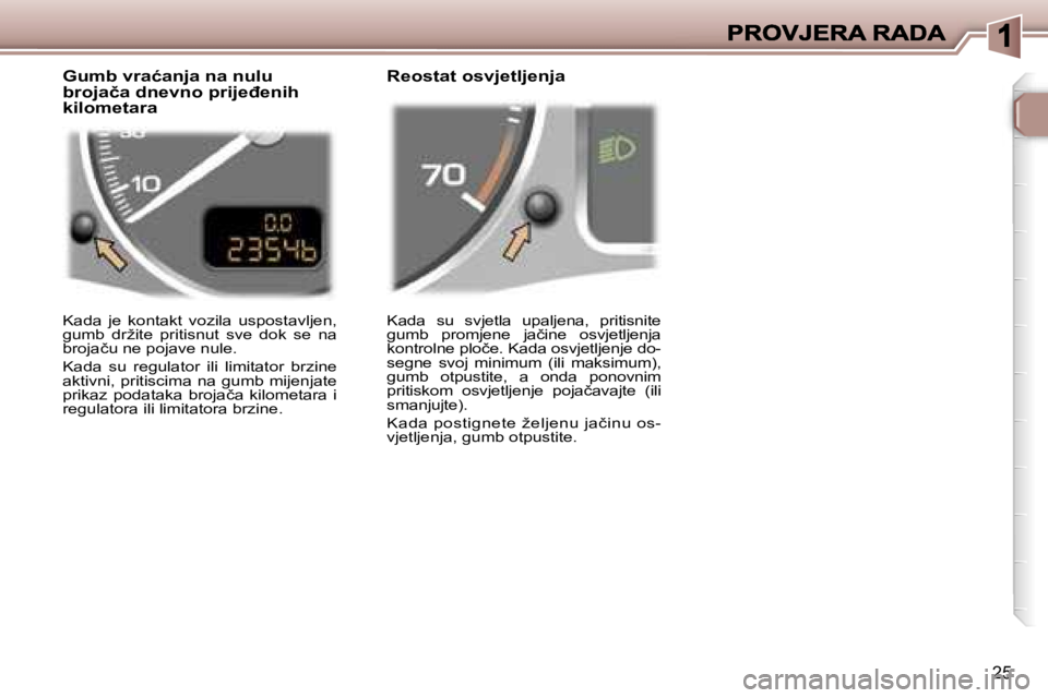 Peugeot 307 2007  Vodič za korisnike (in Croatian) �2�5
�K�a�d�a�  �s�u�  �s�v�j�e�t�l�a�  �u�p�a�l�j�e�n�a�,�  �p�r�i�t�i�s�n�i�t�e� �g�u�m�b�  �p�r�o�m�j�e�n�e�  �j�a�č�i�n�e�  �o�s�v�j�e�t�l�j�e�n�j�a� �k�o�n�t�r�o�l�n�e� �p�l�o�č�e�.� �K�a�d�a� 