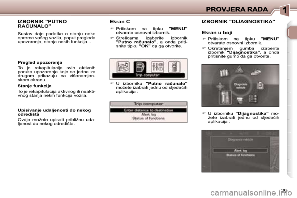 Peugeot 307 2007  Vodič za korisnike (in Croatian) �2�9
�E�k�r�a�n� �C
��  �P�r�i�t�i�s�k�o�m�  �n�a�  �t�i�p�k�u� �"�M�E�N�U�"�o�t�v�a�r�a�t�e� �o�s�n�o�v�n�i� �i�z�b�o�r�n�i�k�.
��  �S�t�r�e�l�i�c�a�m�a�  �i�z�a�b�e�r�i�t�e�  �i�z�b�o�