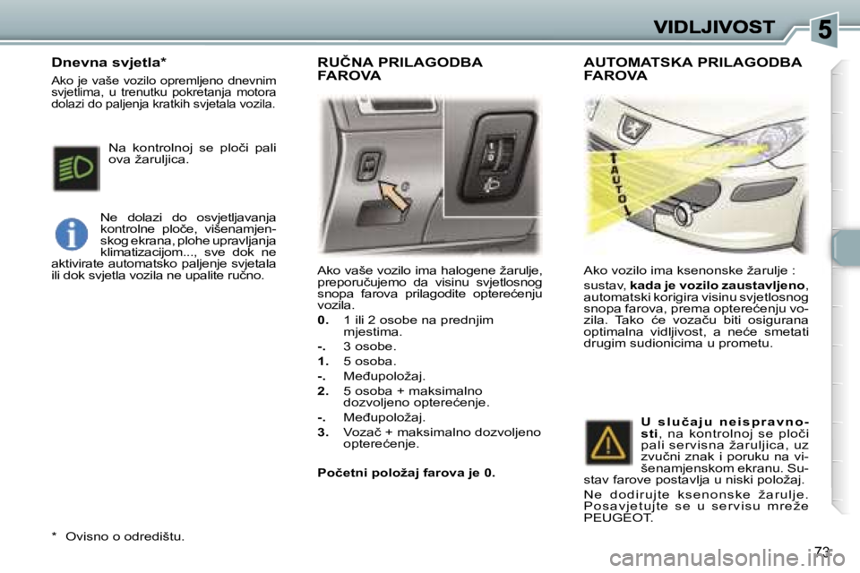 Peugeot 307 2007  Vodič za korisnike (in Croatian) �7�3
�A�k�o� �v�a�š�e� �v�o�z�i�l�o� �i�m�a� �h�a�l�o�g�e�n�e� �ž�a�r�u�l�j�e�,� �p�r�e�p�o�r�u�č�u�j�e�m�o�  �d�a�  �v�i�s�i�n�u�  �s�v�j�e�t�l�o�s�n�o�g� �s�n�o�p�a�  �f�a�r�o�v�a�  �p�r�i�l�a�g�