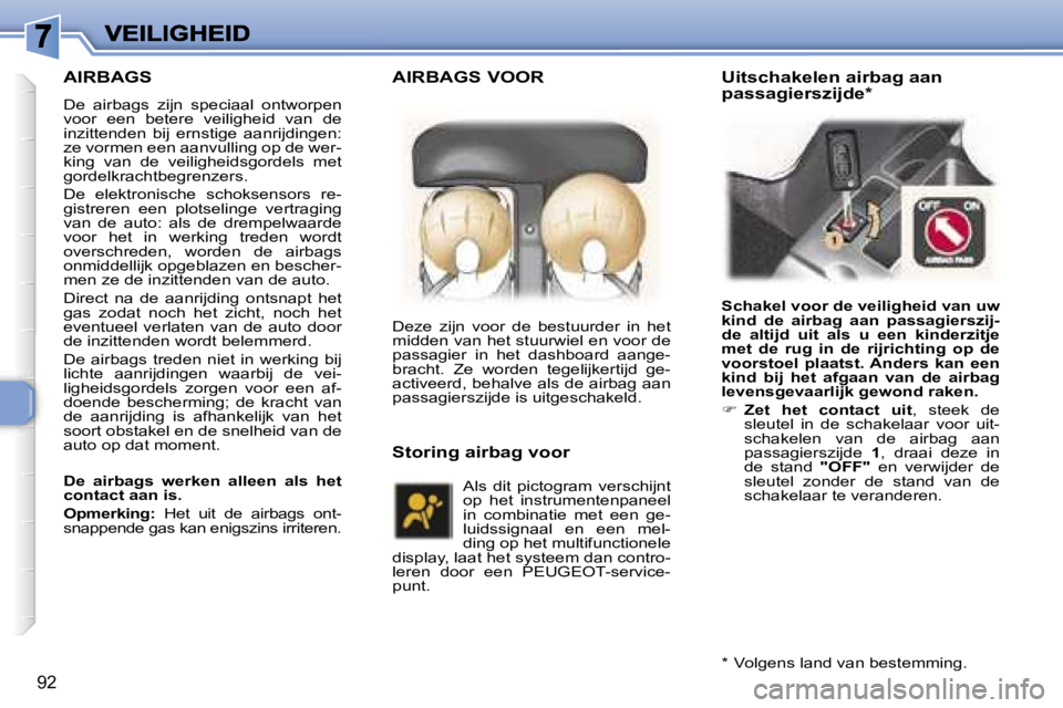 Peugeot 307 2007  Handleiding (in Dutch) �9�2
�A�I�R�B�A�G�S
�D�e�  �a�i�r�b�a�g�s�  �z�i�j�n�  �s�p�e�c�i�a�a�l�  �o�n�t�w�o�r�p�e�n� �v�o�o�r�  �e�e�n�  �b�e�t�e�r�e�  �v�e�i�l�i�g�h�e�i�d�  �v�a�n�  �d�e� �i�n�z�i�t�t�e�n�d�e�n�  �b�i�j� 