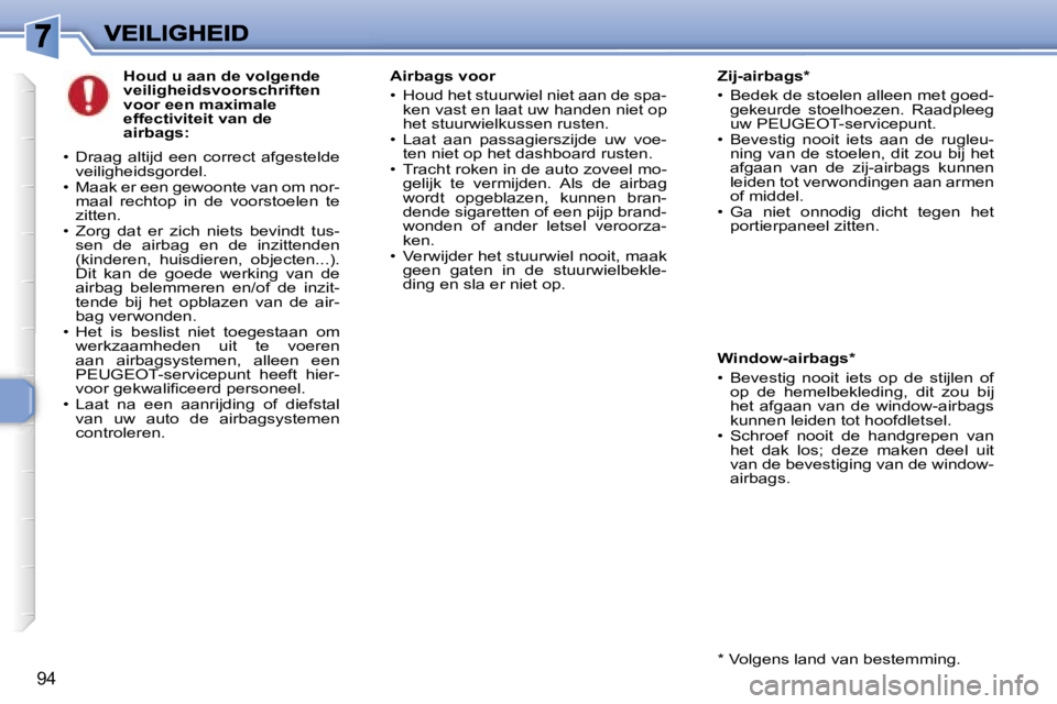 Peugeot 307 2007  Handleiding (in Dutch) �9�4
�H�o�u�d� �u� �a�a�n� �d�e� �v�o�l�g�e�n�d�e� �v�e�i�l�i�g�h�e�i�d�s�v�o�o�r�s�c�h�r�i�f�t�e�n� �v�o�o�r� �e�e�n� �m�a�x�i�m�a�l�e� �e�f�f�e�c�t�i�v�i�t�e�i�t� �v�a�n� �d�e� �a�i�r�b�a�g�s�:
�•