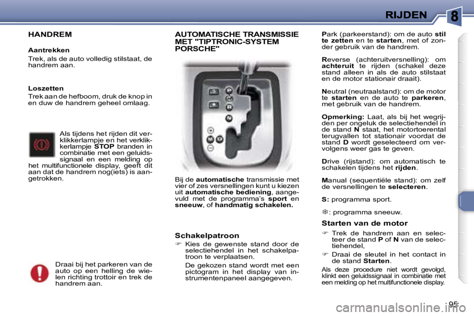 Peugeot 307 2007  Handleiding (in Dutch) �9�5
�H�A�N�D�R�E�M
�A�a�n�t�r�e�k�k�e�n
�T�r�e�k�,� �a�l�s� �d�e� �a�u�t�o� �v�o�l�l�e�d�i�g� �s�t�i�l�s�t�a�a�t�,� �d�e� �h�a�n�d�r�e�m� �a�a�n�.
�A�l�s� �t�i�j�d�e�n�s� �h�e�t� �r�i�j�d�e�n� �d�i�t