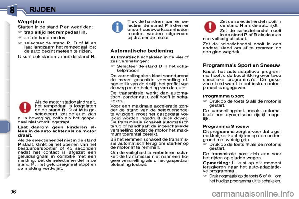 Peugeot 307 2007  Handleiding (in Dutch) �9�6
�W�e�g�r�i�j�d�e�n
�S�t�a�r�t�e�n� �i�n� �d�e� �s�t�a�n�d� �P� �e�n� �w�e�g�r�i�j�d�e�n�:
��t�r�a�p� �a�l�t�i�j�d� �h�e�t� �r�e�m�p�e�d�a�a�l� �i�n�,
�� �z�e�t� �d�e� �h�a�n�d�r�e�m� �l�o�s