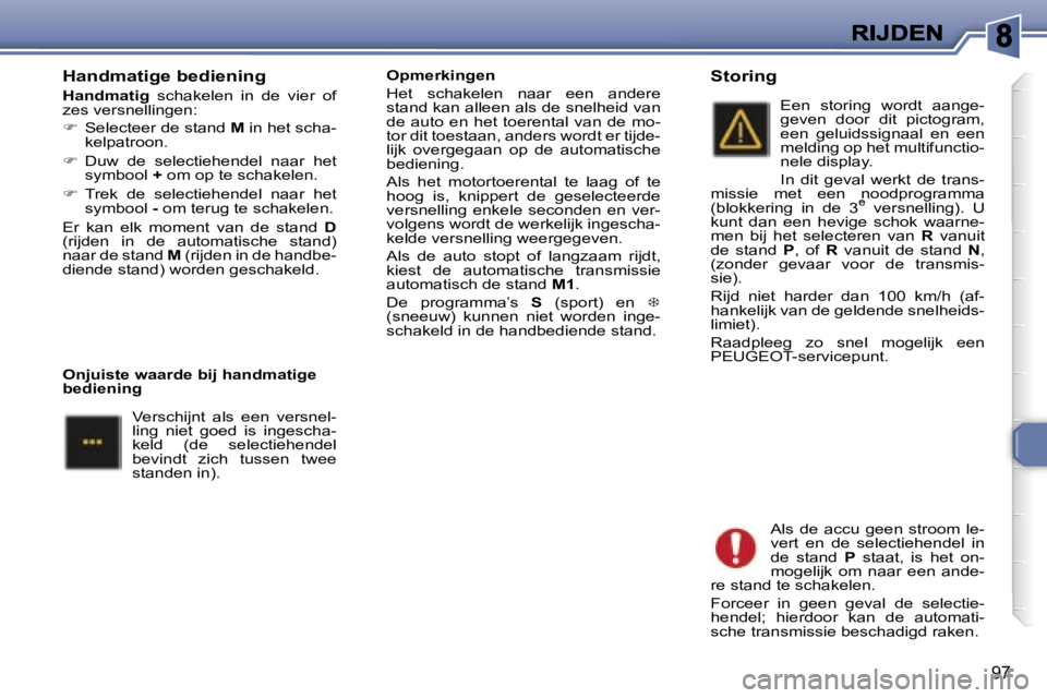 Peugeot 307 2007  Handleiding (in Dutch) �9�7
�H�a�n�d�m�a�t�i�g�e� �b�e�d�i�e�n�i�n�g
�H�a�n�d�m�a�t�i�g�  �s�c�h�a�k�e�l�e�n�  �i�n�  �d�e�  �v�i�e�r�  �o�f� �z�e�s� �v�e�r�s�n�e�l�l�i�n�g�e�n�:
��  �S�e�l�e�c�t�e�e�r� �d�e� �s�t�a�n�d�