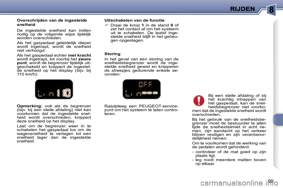 Peugeot 307 2007  Handleiding (in Dutch) �9�9
�O�p�m�e�r�k�i�n�g�:� �o�o�k�  �a�l�s�  �d�e�  �b�e�g�r�e�n�z�e�r� �(�b�i�j�v�.�  �b�i�j�  �e�e�n�  �s�t�e�i�l�e�  �a�f�d�a�l�i�n�g�)�  �n�i�e�t�  �k�a�n� �v�o�o�r�k�o�m�e�n�  �d�a�t�  �d�e�  �i�