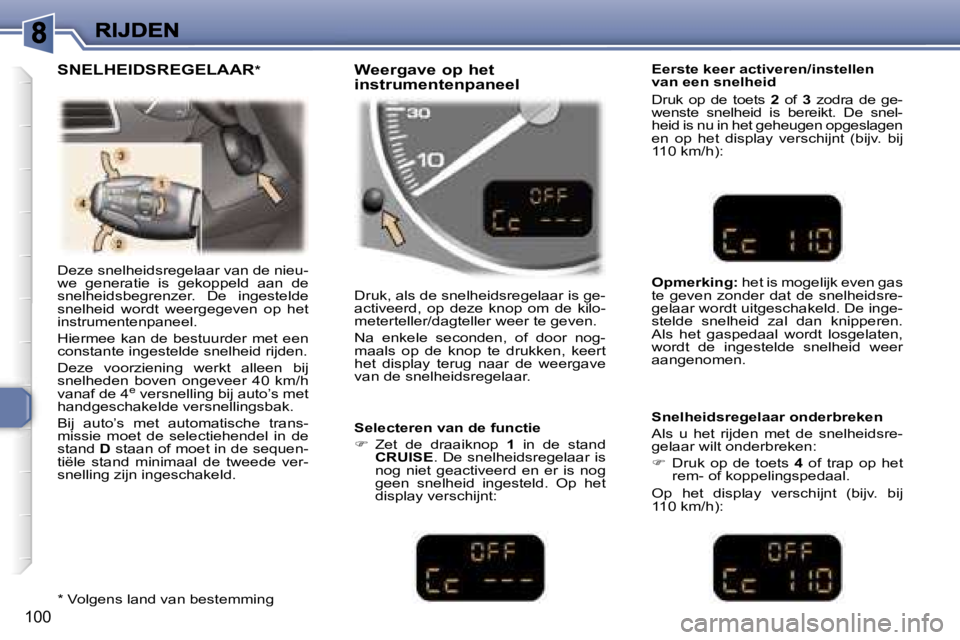 Peugeot 307 2007  Handleiding (in Dutch) �1�0�0
�D�e�z�e� �s�n�e�l�h�e�i�d�s�r�e�g�e�l�a�a�r� �v�a�n� �d�e� �n�i�e�u�-�w�e�  �g�e�n�e�r�a�t�i�e�  �i�s�  �g�e�k�o�p�p�e�l�d�  �a�a�n�  �d�e� �s�n�e�l�h�e�i�d�s�b�e�g�r�e�n�z�e�r�.�  �D�e�  �i�n