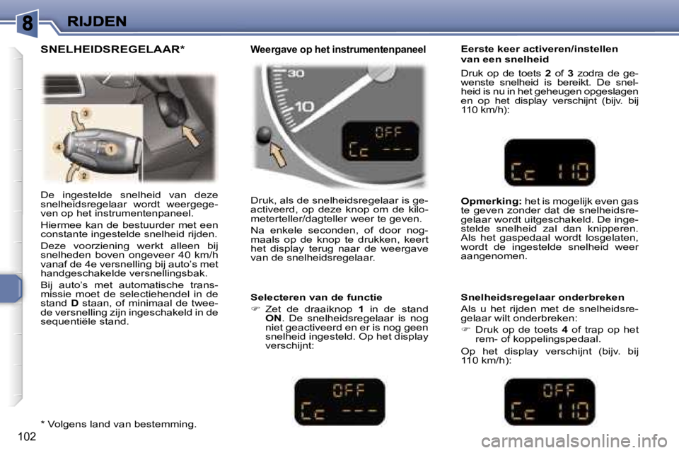 Peugeot 307 2007  Handleiding (in Dutch) �1�0�2
�D�e�  �i�n�g�e�s�t�e�l�d�e�  �s�n�e�l�h�e�i�d�  �v�a�n�  �d�e�z�e� �s�n�e�l�h�e�i�d�s�r�e�g�e�l�a�a�r�  �w�o�r�d�t�  �w�e�e�r�g�e�g�e�-�v�e�n� �o�p� �h�e�t� �i�n�s�t�r�u�m�e�n�t�e�n�p�a�n�e�e�