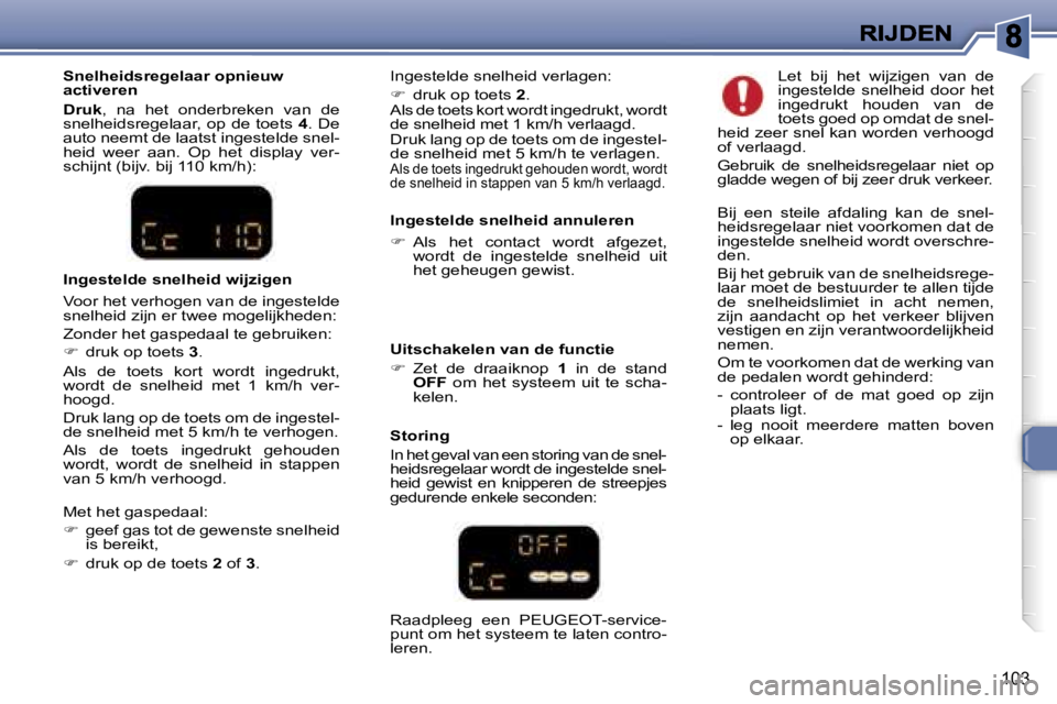 Peugeot 307 2007  Handleiding (in Dutch) �1�0�3
�S�n�e�l�h�e�i�d�s�r�e�g�e�l�a�a�r� �o�p�n�i�e�u�w� �a�c�t�i�v�e�r�e�n
�D�r�u�k�,�  �n�a�  �h�e�t�  �o�n�d�e�r�b�r�e�k�e�n�  �v�a�n�  �d�e� �s�n�e�l�h�e�i�d�s�r�e�g�e�l�a�a�r�,� �o�p� �d�e� �t�