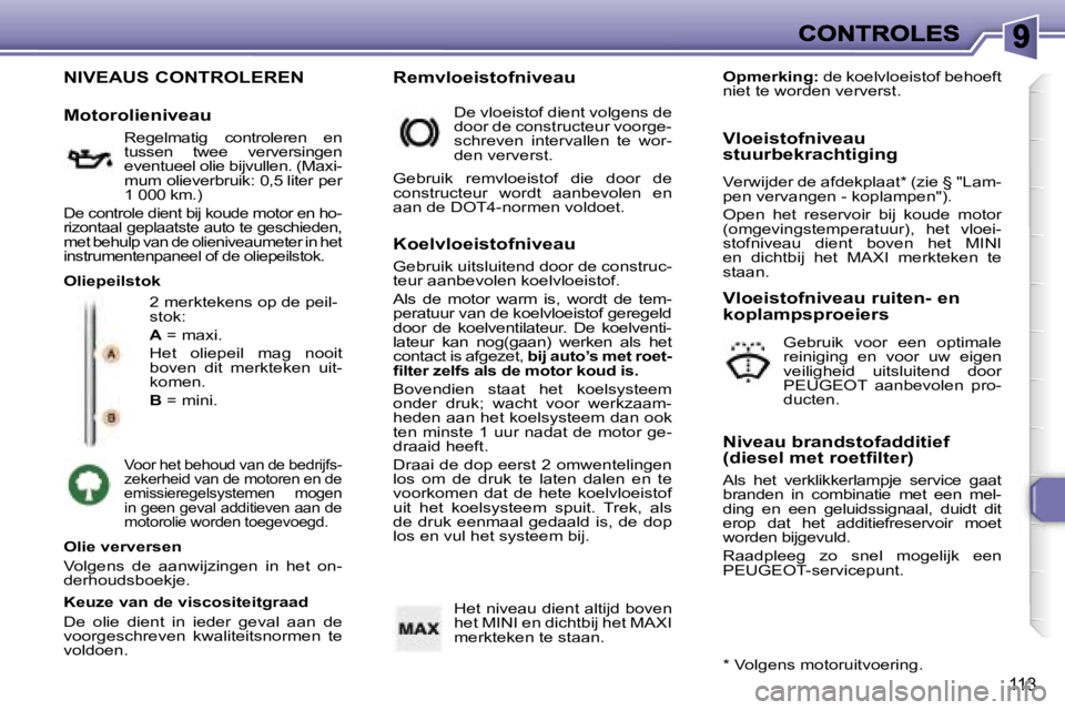 Peugeot 307 2007  Handleiding (in Dutch) �1�1�3
�N�I�V�E�A�U�S� �C�O�N�T�R�O�L�E�R�E�N
�2� �m�e�r�k�t�e�k�e�n�s� �o�p� �d�e� �p�e�i�l�-�s�t�o�k�:
�A� �=� �m�a�x�i�.
�H�e�t�  �o�l�i�e�p�e�i�l�  �m�a�g�  �n�o�o�i�t� �b�o�v�e�n�  �d�i�t�  �m�e�