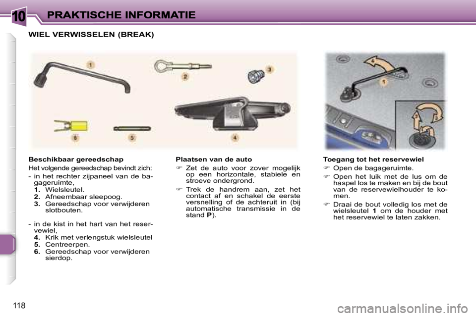 Peugeot 307 2007  Handleiding (in Dutch) �1�0
�1�1�8
�P�l�a�a�t�s�e�n� �v�a�n� �d�e� �a�u�t�o
��  �Z�e�t�  �d�e�  �a�u�t�o�  �v�o�o�r�  �z�o�v�e�r�  �m�o�g�e�l�i�j�k� �o�p�  �e�e�n�  �h�o�r�i�z�o�n�t�a�l�e�,�  �s�t�a�b�i�e�l�e�  �e�n� �s�