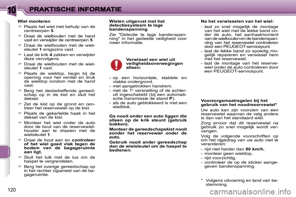Peugeot 307 2007  Handleiding (in Dutch) �1�0
�1�2�0
�W�i�e�l� �m�o�n�t�e�r�e�n
��  �P�l�a�a�t�s� �h�e�t� �w�i�e�l� �m�e�t� �b�e�h�u�l�p� �v�a�n� �d�e� �c�e�n�t�r�e�e�r�p�e�n� �5�.
��  �D�r�a�a�i�  �d�e�  �w�i�e�l�b�o�u�t�e�n�  �m�e�t�