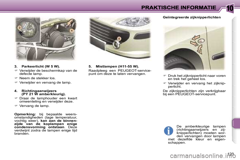 Peugeot 307 2007  Handleiding (in Dutch) �1�0
�1�2�3
��  �D�r�u�k� �h�e�t� �z�i�j�k�n�i�p�p�e�r�l�i�c�h�t� �n�a�a�r� �v�o�r�e�n� �e�n� �t�r�e�k� �h�e�t� �g�e�h�e�e�l� �l�o�s�.
��  �V�e�r�w�i�j�d�e�r�  �e�n�  �v�e�r�v�a�n�g�  �h�e�t�  �