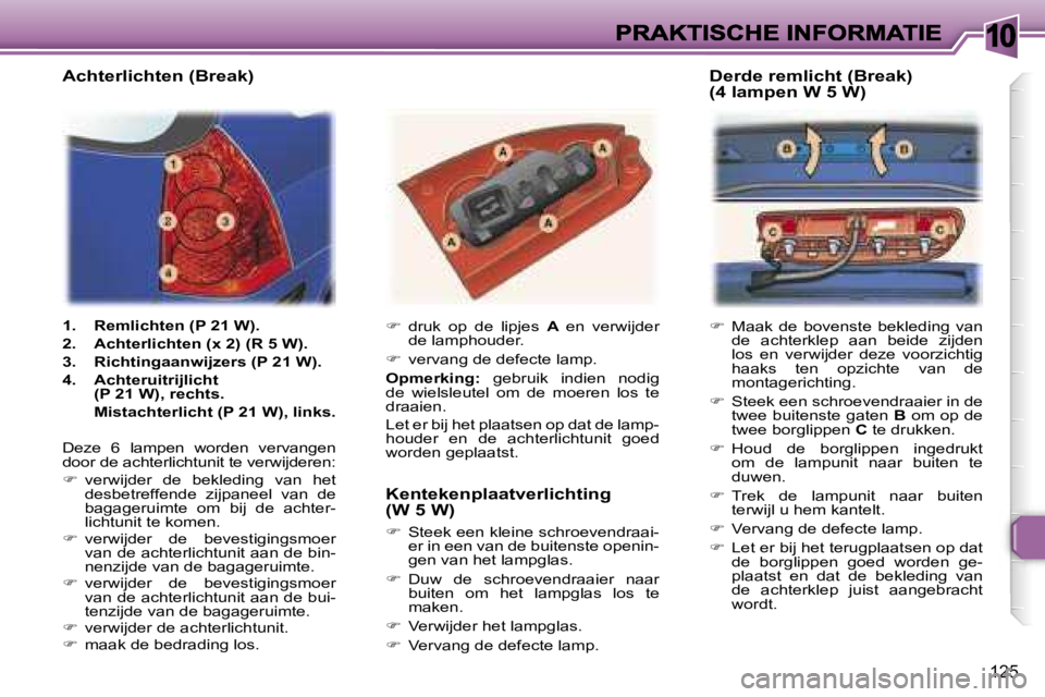 Peugeot 307 2007  Handleiding (in Dutch) �1�0
�1�2�5
��  �M�a�a�k�  �d�e�  �b�o�v�e�n�s�t�e�  �b�e�k�l�e�d�i�n�g�  �v�a�n� �d�e�  �a�c�h�t�e�r�k�l�e�p�  �a�a�n�  �b�e�i�d�e�  �z�i�j�d�e�n� �l�o�s�  �e�n�  �v�e�r�w�i�j�d�e�r�  �d�e�z�e�  �