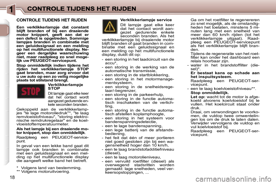 Peugeot 307 2007  Handleiding (in Dutch) �1�8
�C�O�N�T�R�O�L�E� �T�I�J�D�E�N�S� �H�E�T� �R�I�J�D�E�N
�E�e�n�  �v�e�r�k�l�i�k�k�e�r�l�a�m�p�j�e�  �d�a�t�  �c�o�n�s�t�a�n�t� �b�l�i�j�f�t�  �b�r�a�n�d�e�n�  �o�f�  �b�i�j�  �e�e�n�  �d�r�a�a�i�e