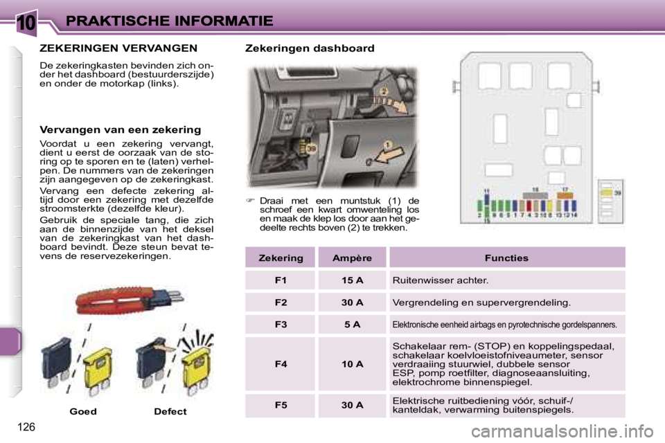 Peugeot 307 2007  Handleiding (in Dutch) �1�0
�1�2�6
�Z�E�K�E�R�I�N�G�E�N� �V�E�R�V�A�N�G�E�N
�D�e� �z�e�k�e�r�i�n�g�k�a�s�t�e�n� �b�e�v�i�n�d�e�n� �z�i�c�h� �o�n�-�d�e�r� �h�e�t� �d�a�s�h�b�o�a�r�d� �(�b�e�s�t�u�u�r�d�e�r�s�z�i�j�d�e�)� �e�