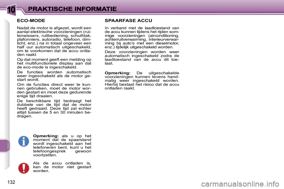 Peugeot 307 2007  Handleiding (in Dutch) �1�0
�1�3�2
�E�C�O�-�M�O�D�E
�N�a�d�a�t� �d�e� �m�o�t�o�r� �i�s� �a�f�g�e�z�e�t�,� �w�o�r�d�t� �e�e�n� �a�a�n�t�a�l� �e�l�e�k�t�r�i�s�c�h�e� �v�o�o�r�z�i�e�n�i�n�g�e�n� �(�r�u�i�-�t�e�n�w�i�s�s�e�r�s�