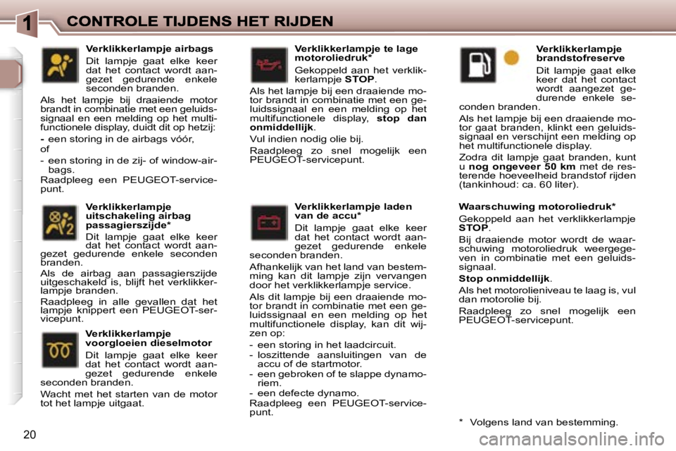 Peugeot 307 2007  Handleiding (in Dutch) �2�0
�V�e�r�k�l�i�k�k�e�r�l�a�m�p�j�e� �t�e� �l�a�g�e� �m�o�t�o�r�o�l�i�e�d�r�u�k�*
�G�e�k�o�p�p�e�l�d�  �a�a�n�  �h�e�t�  �v�e�r�k�l�i�k�-�k�e�r�l�a�m�p�j�e� �S�T�O�P�.� 
�A�l�s� �h�e�t� �l�a�m�p�j�e